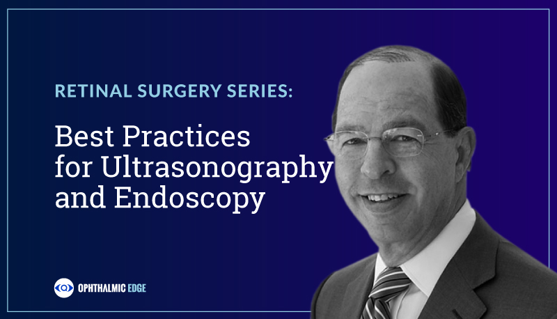 Retinal Surgery Series: Dr. Yale Fisher on Best Practices for Ultrasonography and Endoscopy